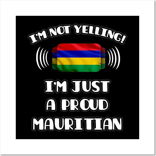 I'm Not Yelling I'm A Proud Mauritian - Gift for Mauritian With Roots From Mauritius Wall Art by Country Flags